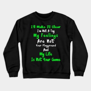 I'll Make It Clear I'm Not A Toy My Feelings Are Not Your Playground And My Life Is Not Your Game 1 Crewneck Sweatshirt